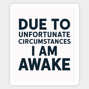 Due to Unfortunate Circumstances, I am Awake Magnet